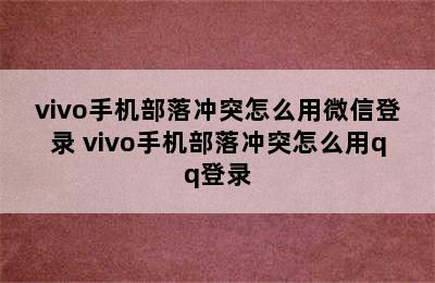 vivo手机部落冲突怎么用微信登录 vivo手机部落冲突怎么用qq登录